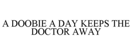 A DOOBIE A DAY KEEPS THE DOCTOR AWAY trademark