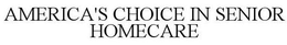 AMERICA'S CHOICE IN SENIOR HOMECARE trademark
