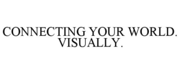 CONNECTING YOUR WORLD. VISUALLY. trademark