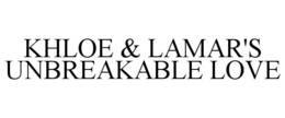 KHLOE & LAMAR'S UNBREAKABLE LOVE trademark
