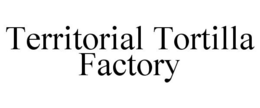 TERRITORIAL TORTILLA FACTORY trademark