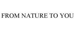FROM NATURE TO YOU trademark
