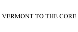 VERMONT TO THE CORE trademark