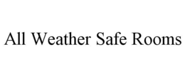ALL WEATHER SAFE ROOMS trademark