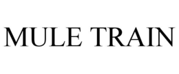 MULE TRAIN trademark