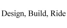 DESIGN, BUILD, RIDE trademark