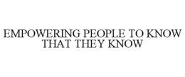 EMPOWERING PEOPLE TO KNOW THAT THEY KNOW trademark