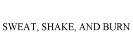 SWEAT, SHAKE, AND BURN trademark
