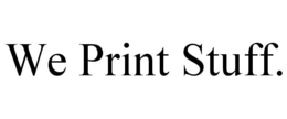 WE PRINT STUFF. trademark
