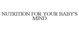 NUTRITION FOR YOUR BABY'S MIND trademark