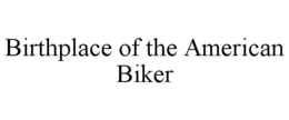 BIRTHPLACE OF THE AMERICAN BIKER trademark