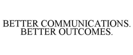 BETTER COMMUNICATIONS. BETTER OUTCOMES. trademark