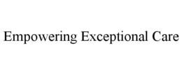 EMPOWERING EXCEPTIONAL CARE trademark