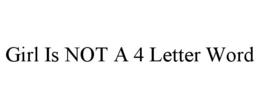 GIRL IS NOT A 4 LETTER WORD trademark