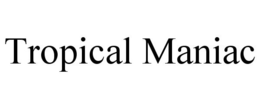 TROPICAL MANIAC trademark