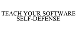 TEACH YOUR SOFTWARE SELF-DEFENSE trademark
