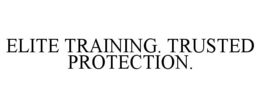 ELITE TRAINING. TRUSTED PROTECTION. trademark