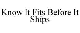 KNOW IT FITS BEFORE IT SHIPS trademark