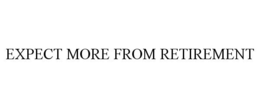 EXPECT MORE FROM RETIREMENT trademark