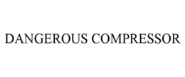 DANGEROUS COMPRESSOR trademark