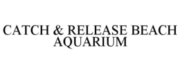 CATCH & RELEASE BEACH AQUARIUM trademark