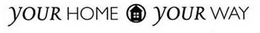 YOUR HOME YOUR WAY trademark