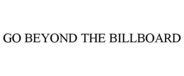 GO BEYOND THE BILLBOARD trademark