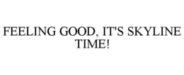 FEELING GOOD, IT'S SKYLINE TIME! trademark