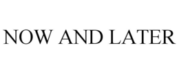 NOW AND LATER trademark