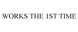 WORKS THE 1ST TIME trademark