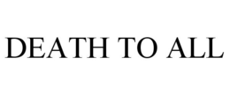 DEATH TO ALL trademark