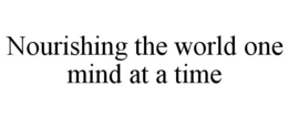 NOURISHING THE WORLD ONE MIND AT A TIME trademark