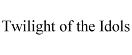 TWILIGHT OF THE IDOLS trademark
