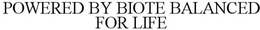 POWERED BY BIOTE BALANCED FOR LIFE trademark