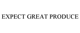 EXPECT GREAT PRODUCE trademark