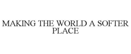 MAKING THE WORLD A SOFTER PLACE trademark