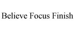 BELIEVE FOCUS FINISH trademark