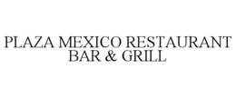 PLAZA MEXICO RESTAURANT BAR & GRILL trademark