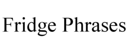 FRIDGE PHRASES trademark