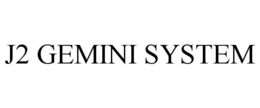 J2 GEMINI SYSTEM trademark