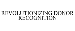 REVOLUTIONIZING DONOR RECOGNITION trademark