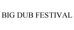 BIG DUB FESTIVAL trademark