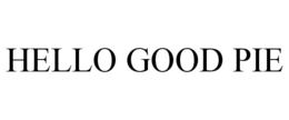 HELLO GOOD PIE trademark