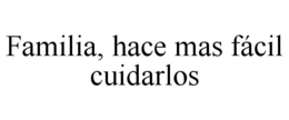 FAMILIA, HACE MAS FÁCIL CUIDARLOS trademark