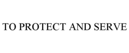 TO PROTECT AND SERVE trademark