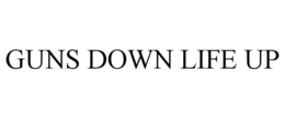 GUNS DOWN LIFE UP trademark