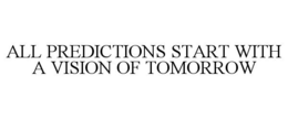 ALL PREDICTIONS START WITH A VISION OF TOMORROW trademark