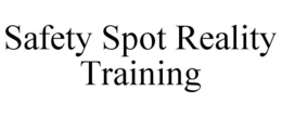 SAFETY SPOT REALITY TRAINING trademark