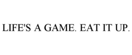 LIFE'S A GAME. EAT IT UP. trademark