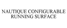 NAUTIQUE CONFIGURABLE RUNNING SURFACE trademark